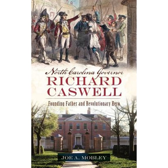 North Carolina Governor Richard Caswell: Founding Father and Revolutionary Hero (Hardcover)