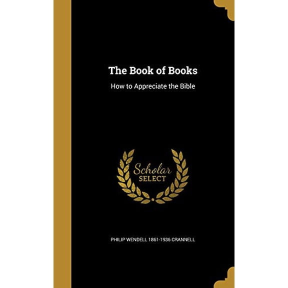 The Book of Books: How to Appreciate the Bible Hardcover 1360658904 9781360658902 Philip Wendell 1861-1936 Crannell
