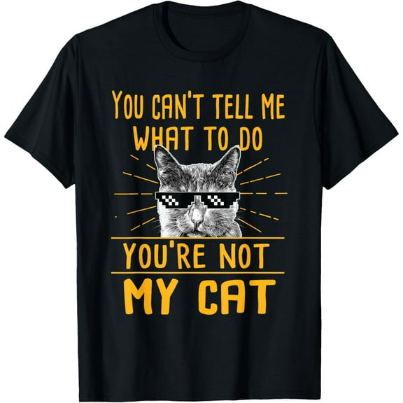 You Can't Tell Me What To Do - Funny Cat Lover Kitten Kitty T-Shirt TShirt