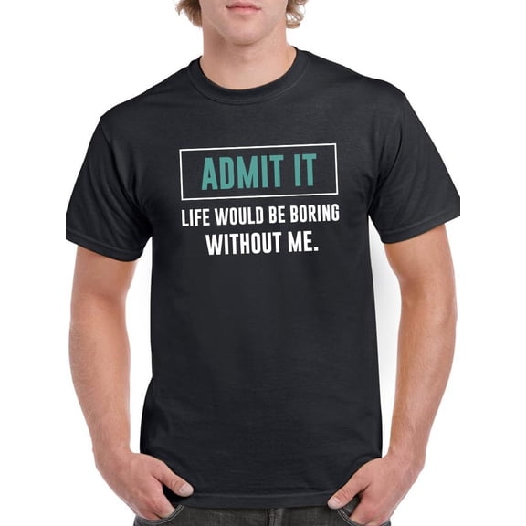 Life Would Be Boring Without Me T-Shirt Men -Smartprints Designs, Male x-Large