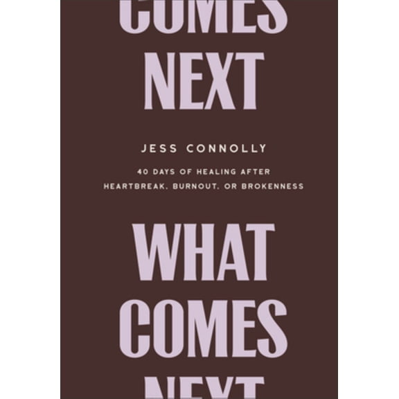 What Comes Next: 40 Days of Healing after Heartbreak, Burnout, or Brokenness (Hardcover)