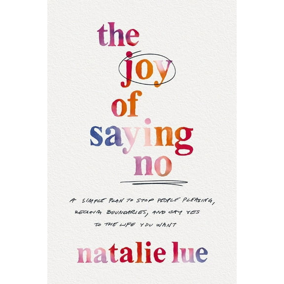 The Joy of Saying No: A Simple Plan to Stop People Pleasing, Reclaim Boundaries, and Say Yes to the Life You Want, (Paperback)