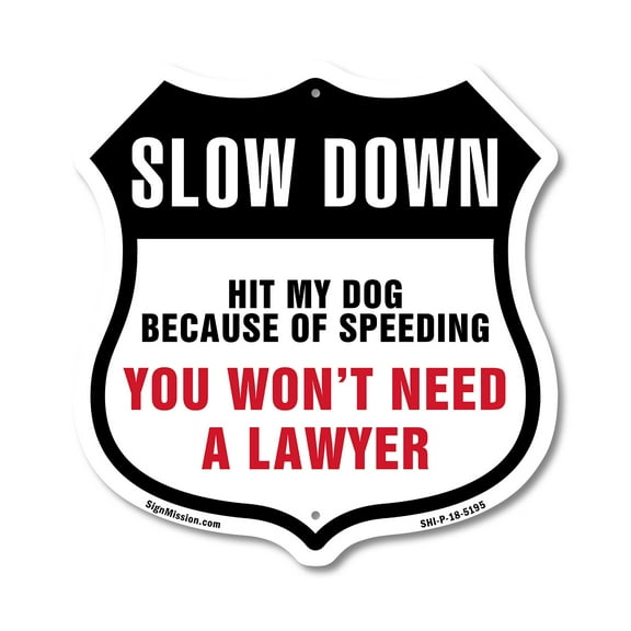 Slow Down Hit My Dog Because of Speeding 12 inch X 12 inch Shield-Shaped Rust-Free Aluminum Metal Sign Weather Resistant Made in the USA