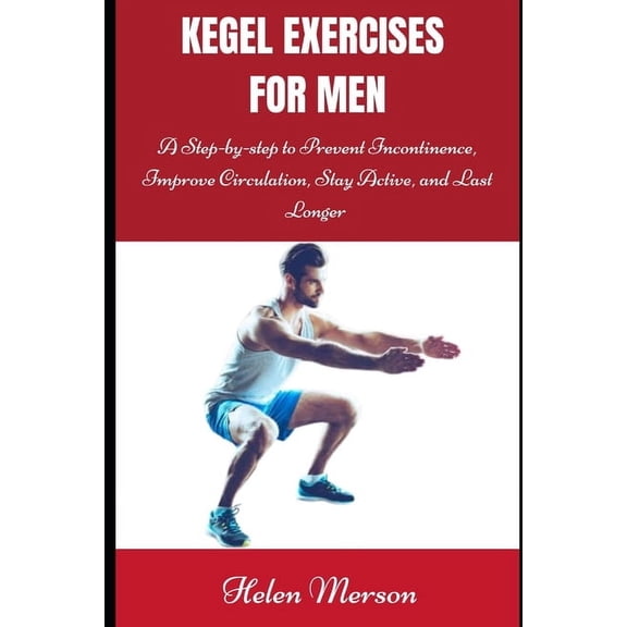 Kegel Exercises for Men: A Step-by-Step Guide to Prevent Incontinence, Improve Circulation, Stay Active, and Last Longer, (Paperback)