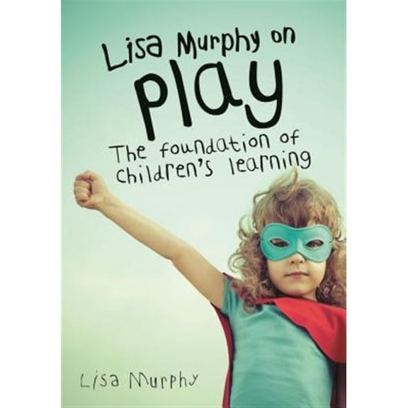 Pre-Owned Lisa Murphy on Play: The Foundation of Children's Learning (Paperback) 1605544418 9781605544410