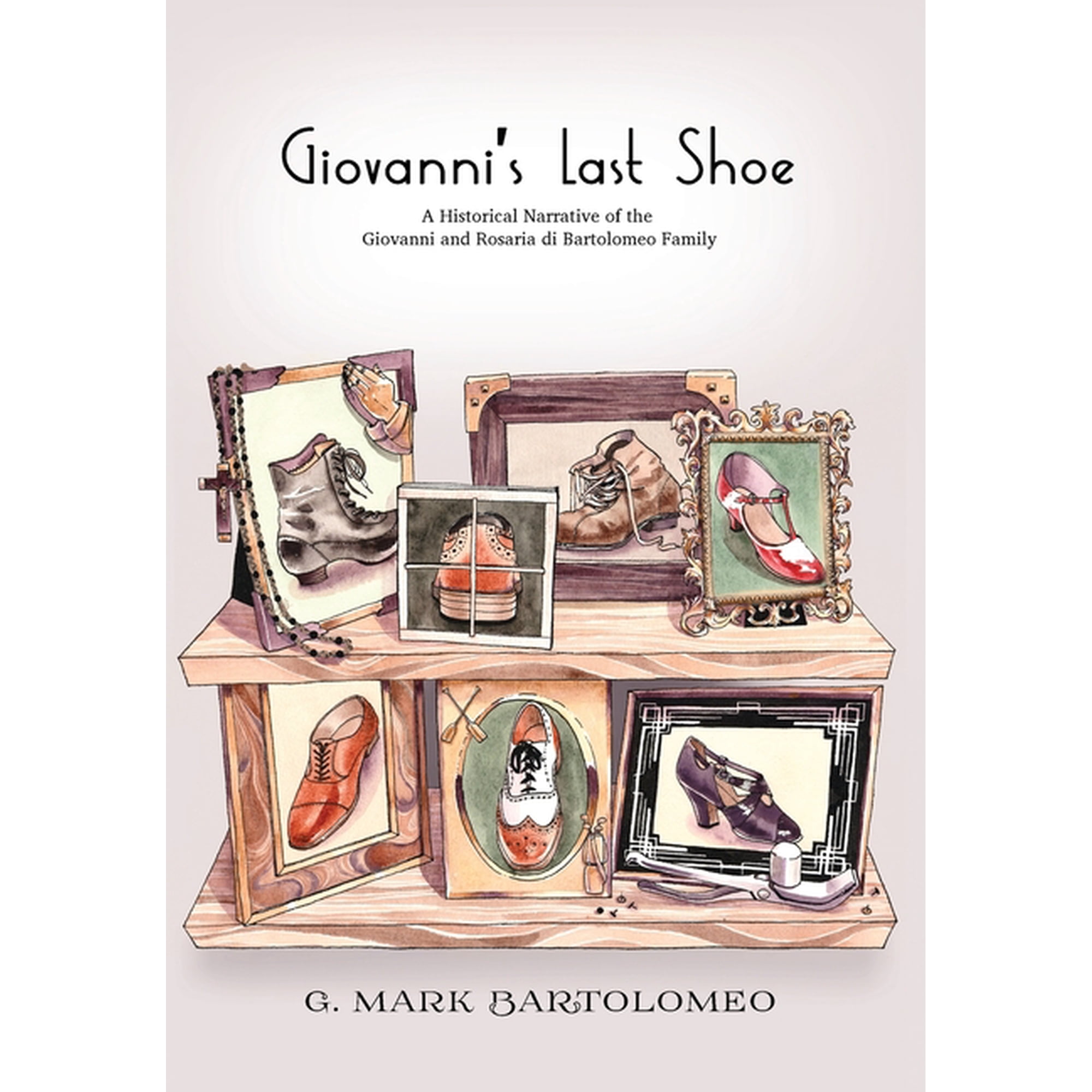 Giovanni s Last Shoe: A Historical Narrative of the Giovanni and Rosaria di Bartolomeo Family (Hardcover)