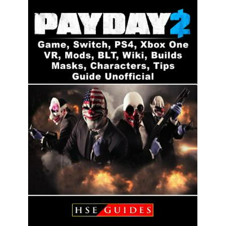PayDay 2 Game, Switch, PS4, Xbox One, VR, Mods, BLT, Wiki, Builds, Masks, Characters, Tips, Guide Unofficial -