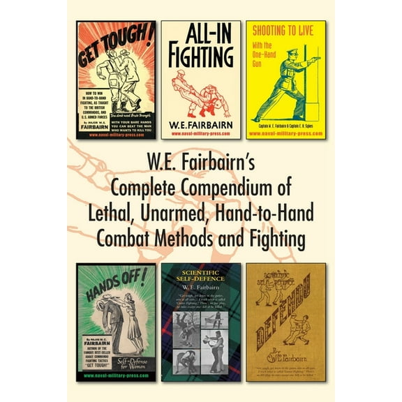 W.E. Fairbairn's Complete Compendium of Lethal, Unarmed, Hand-to-Hand Combat Methods and Fighting, (Paperback)