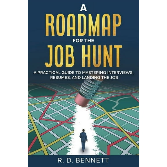 United States A Roadmap for the Job Hunt: A Practical Guide to Mastering Interviews, Resumes, and Landing the Job, (Paperback)
