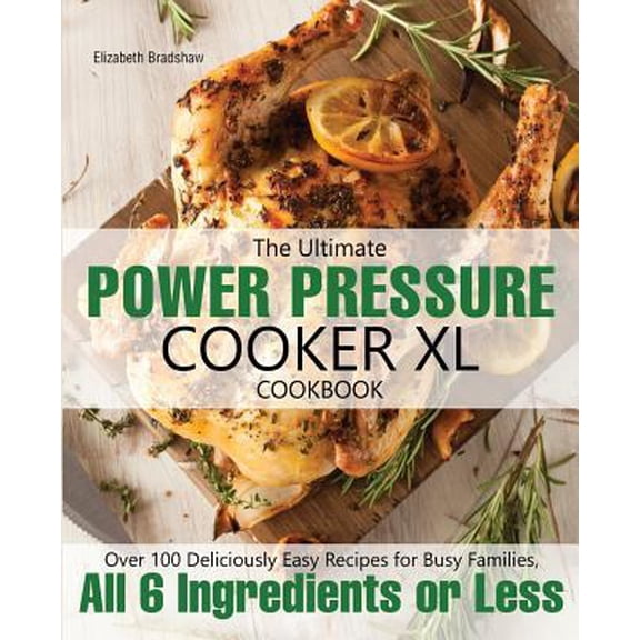 Pre-Owned The Ultimate Power Pressure Cooker XL Cookbook: Over 100 Deliciously Easy Recipes for Busy Families, All 6 Ingredients or Less (Paperback) 1945056274 9781945056277