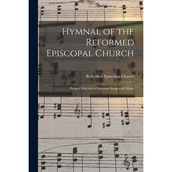 Hymnal of the Reformed Episcopal Church : Being a Selection of Spiritual Songs With Music (Paperback)