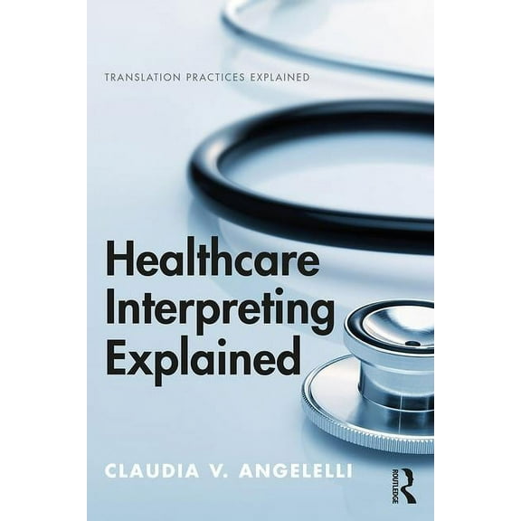 Translation Practices Explained Healthcare Interpreting Explained, (Paperback)