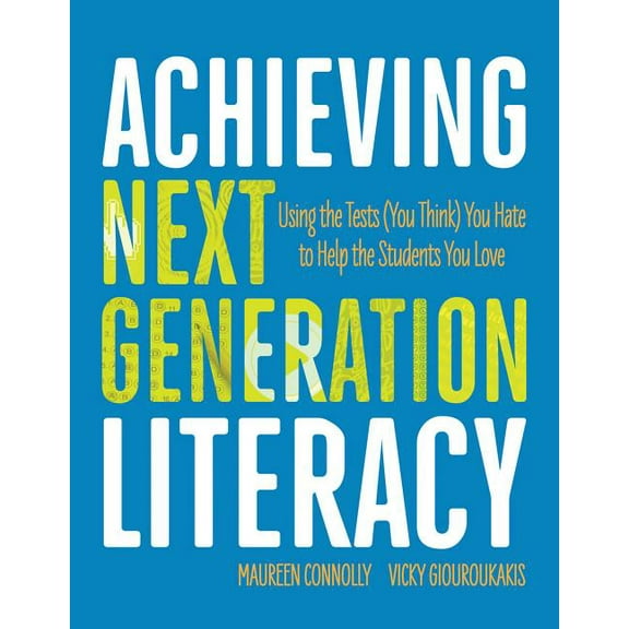 Achieving Next Generation Literacy: Using the Tests (You Think) You Hate to Help the Students You Love, (Paperback)