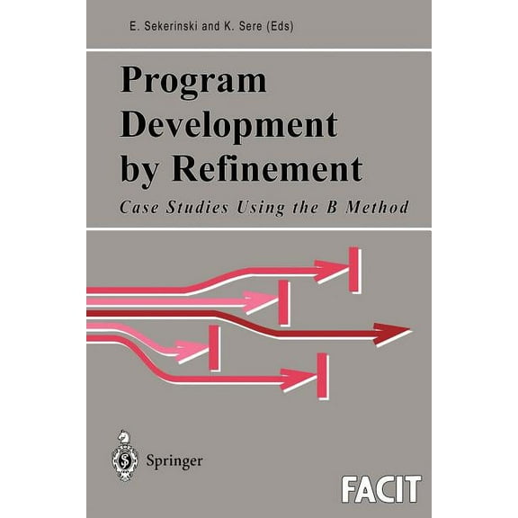 Formal Approaches to Computing and Infor Program Development by Refinement: Case Studies Using the B Method, (Paperback)