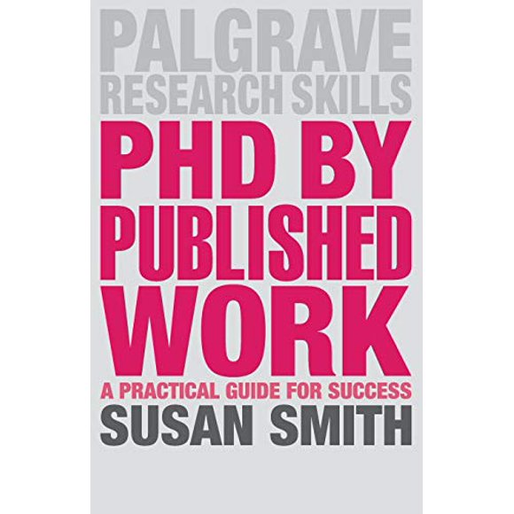 PhD by Published Work: A Practical Guide for Success (Palgrave Research Skills)