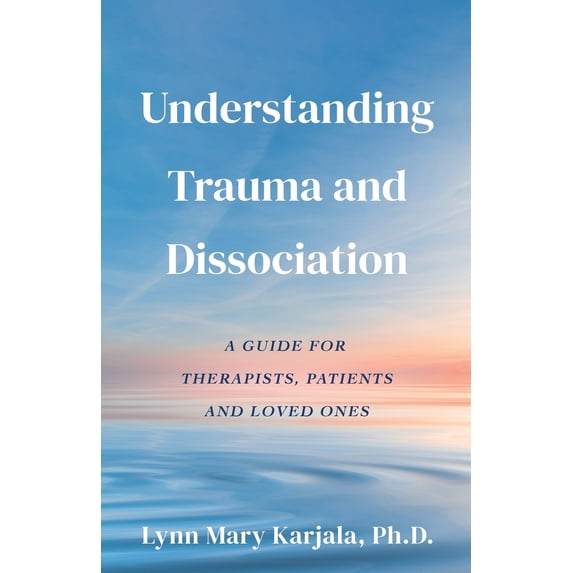 Pre-Owned Understanding Trauma and Dissociation: A Guide for Therapists, Patients and Loved Ones (Paperback) 0998454508 9780998454504