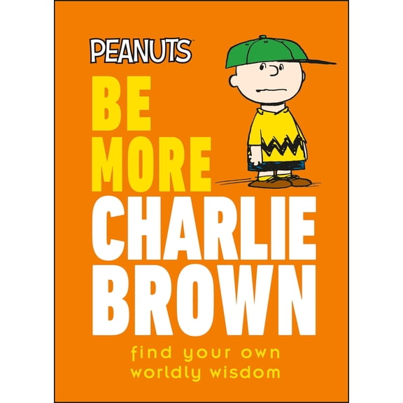 Pre-Owned Peanuts Be More Charlie Brown: Find Your Own Worldly Wisdom (Hardcover) 074405463X 9780744054637
