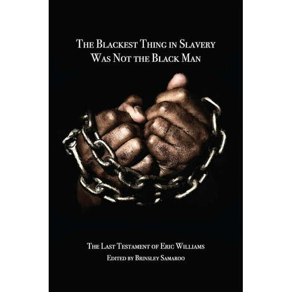 The Blackest Thing in Slavery Was Not the Black Man: The Last Testament of Eric Williams, (Paperback)