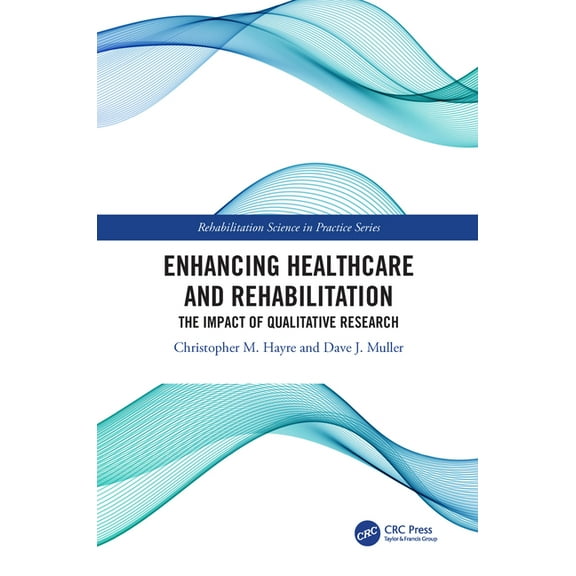 Rehabilitation Science in Practice Enhancing Healthcare and Rehabilitation: The Impact of Qualitative Research, (Hardcover)