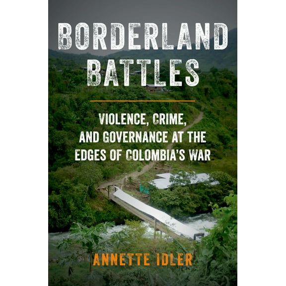 Borderland Battles: Violence, Crime, and Governance at the Edges of Colombia's War, (Paperback)