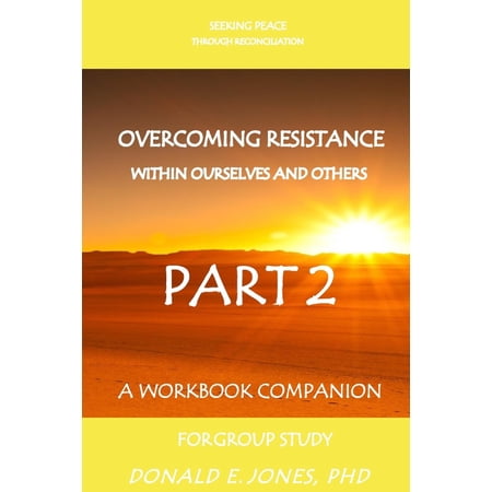 Seeking Peace Through Reconciliation Overcoming Resistance Within Ourselves And Others A Workbook Companion For Group Study Part 2 (Paperback)