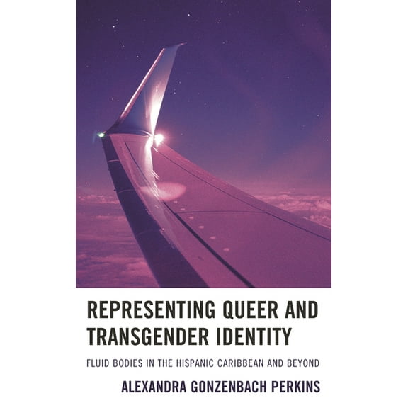 Representing Queer and Transgender Identity: Fluid Bodies in the Hispanic Caribbean and Beyond, (Hardcover)