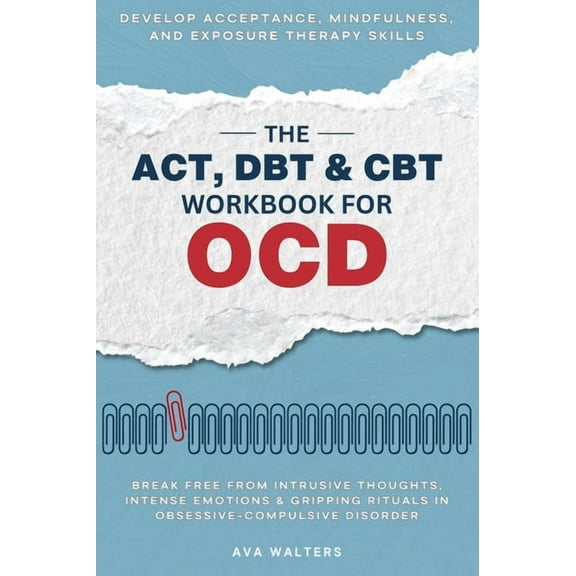 Heal, Feel, Thrive The ACT, DBT & CBT Workbook for OCD: Break Free from Intrusive Thoughts, Intense Emotions & Gripping Rituals in , Book 1, (Hardcover)
