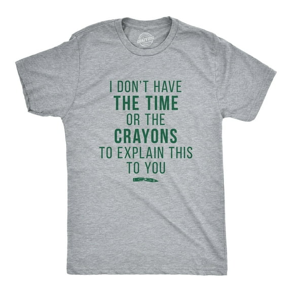 I Don't Have The Time Or The Crayons to Explain This to You Funny Shirt Graphic Tees