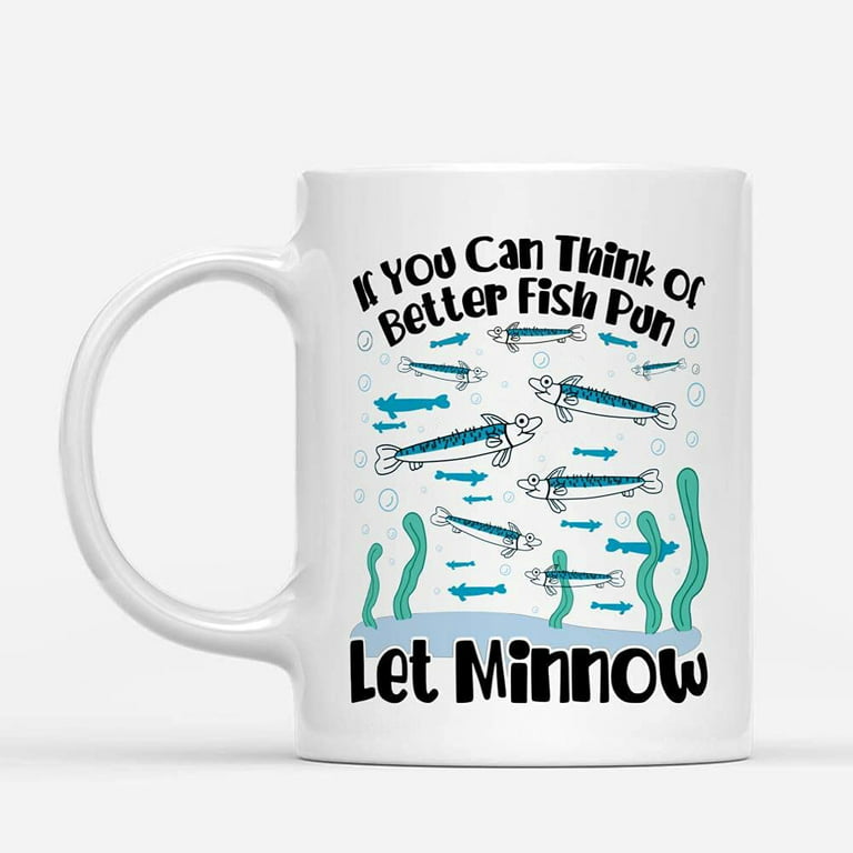 Coffee Mugs If You Can Think of Better Fish Pun Funny Minnow Fishing Gifts for Dad or Fisherman Coffee Lovers 11oz 15oz White Mug Christmas Gift