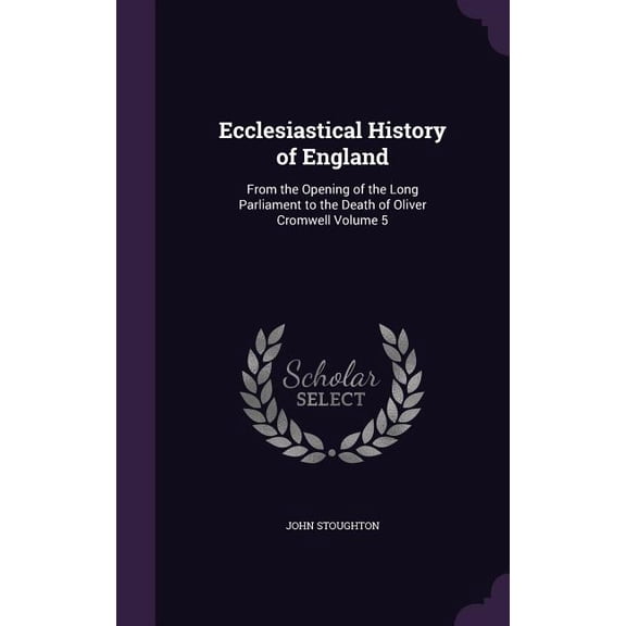 Ecclesiastical History of England : From the Opening of the Long Parliament to the Death of Oliver Cromwell Volume 5 (Hardcover)