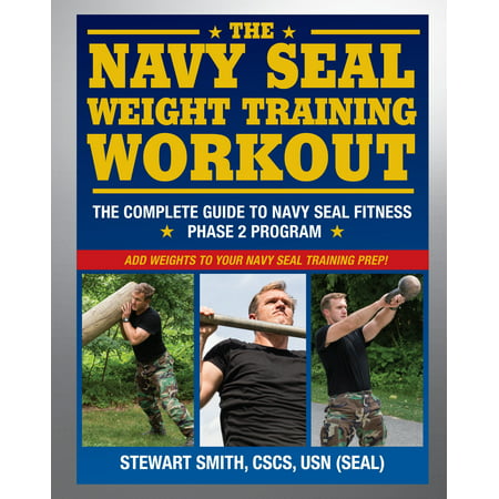The Navy SEAL Weight Training Workout : The Complete Guide to Navy SEAL Fitness - Phase 2 (Best Fitness Training Programs)