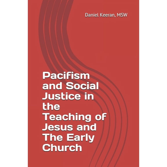 Pacifism and Social Justice in the Teaching of Jesus and The Early Church (Paperback)