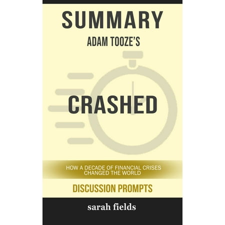 Summary of Crashed: How a Decade of Financial Crises Changed the World by Adam Tooze (Discussion Prompts) - (Best Crashes In The World)