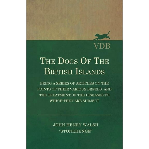 The Dogs of the British Islands - Being a Series of Articles on the Points of their Various Breeds, and the Treatment of the Diseases to which they are Subject (Paperback)