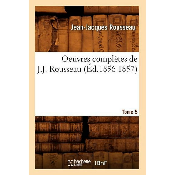 Litterature: Oeuvres Complètes de J.-J. Rousseau. Tome 5 (Éd.1856-1857) (Paperback)