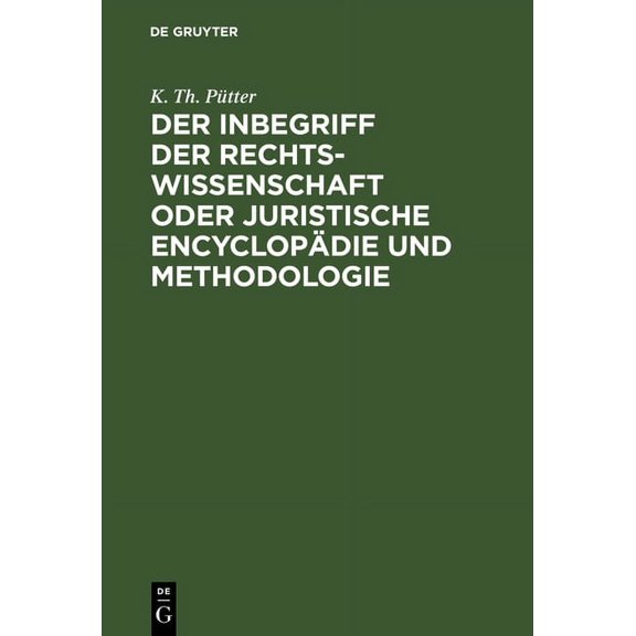 Der Inbegriff Der Rechtswissenschaft Oder Juristische EncyclopÃ¤die Und Methodologie, (Hardcover)