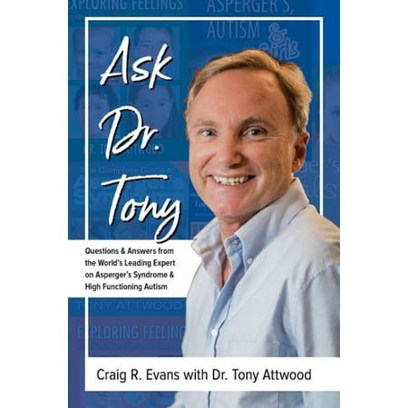 Ask Dr. Tony: Answers from the World's Leading Expert on Asperger's Syndrome and High Functioning