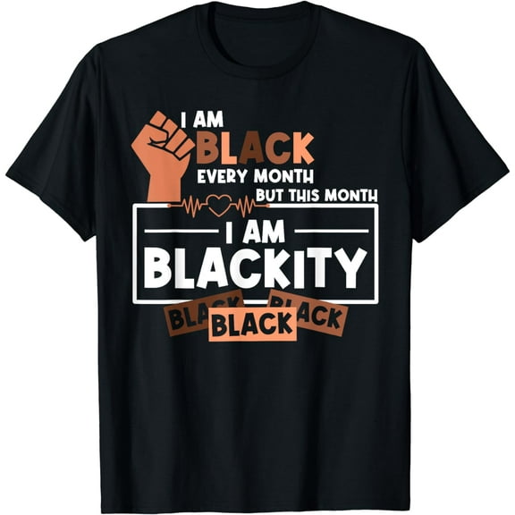 I Am Black Every Month But This Month Blackity Black History T-Shirt
