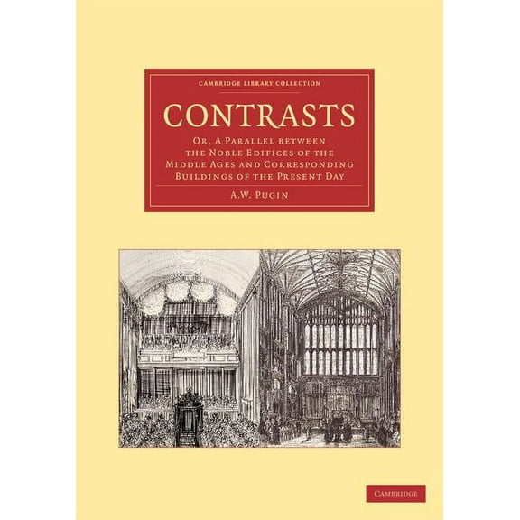 Cambridge Library Collection - Art and A Contrasts: Or, a Parallel Between the Noble Edifices of the Middle Ages and Corresponding Buildings of the Present Day, (Paperback)
