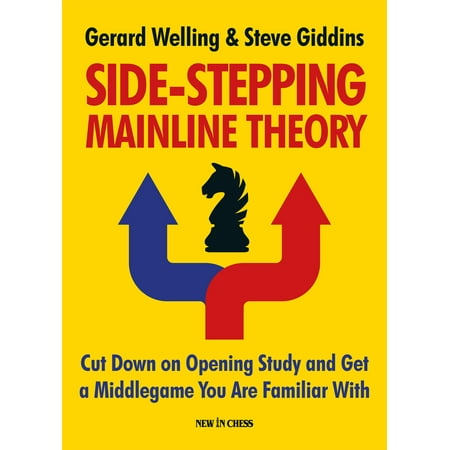 Side-Stepping Mainline Theory : Cut Down on Chess Opening Study and Get a Middlegame You Are Familiar (Best Way To Study Chess)