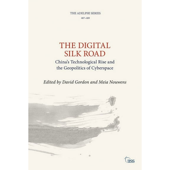 Adelphi The Digital Silk Road: China's Technological Rise and the Geopolitics of Cyberspace, (Paperback)