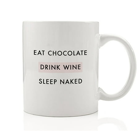 Eat Chocolate Drink Wine Sleep Naked Fun Coffee Mug Gift Idea Life Is Short Celebrate Living Happy Live Fearless Indulge Present for Birthday Christmas - 11oz Ceramic Tea Cup by Digibuddha