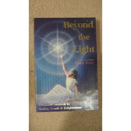 Beyond the Light: A Personal Guidebook for Healing Growth and Enlightenment Pre-Owned Paperback 0924700009 9780924700002 Ginny Katz