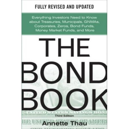 The Bond Book Third Edition Everything Investors Need to Know About Treasuries Municipals GNMAs Corporates Zeros Bond Funds Money Market Funds and More