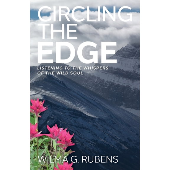 Circling the Edge: Listening to the Whispers of the Wild Soul (Paperback) by Wilma G Rubens