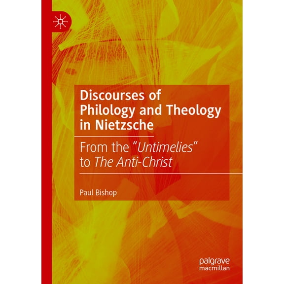Discourses of Philology and Theology in Nietzsche: From the "Untimelies" to the Anti-Christ, (Hardcover)