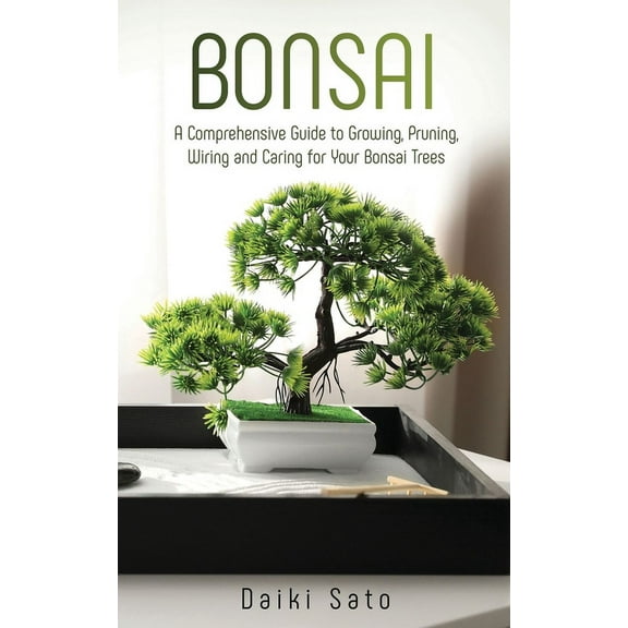 Bonsai: A Comprehensive Guide to Growing, Pruning, Wiring and Caring for Your Bonsai Trees, (Paperback)
