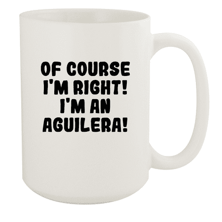 

Of Course I m Right! I m An Aguilera! - Ceramic 15oz White Mug White