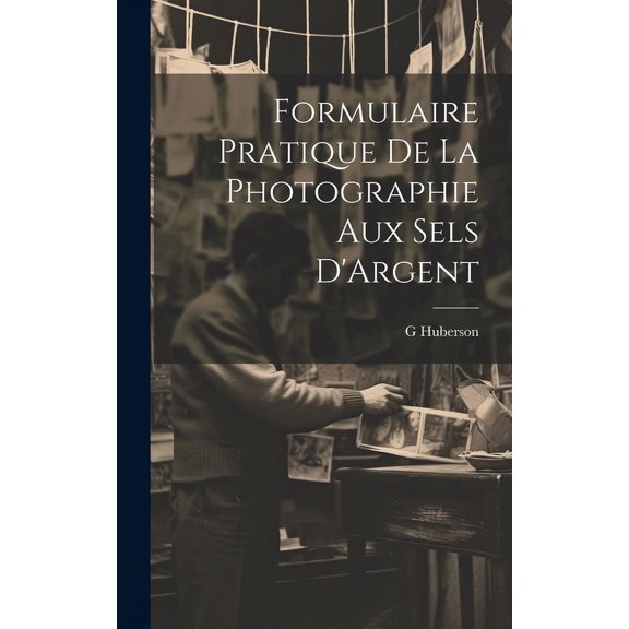 Formulaire Pratique De La Photographie Aux Sels D'Argent (Hardcover)
