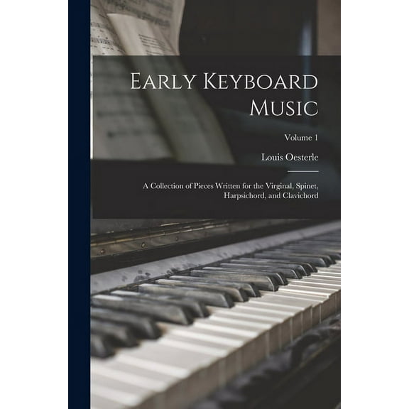 Early Keyboard Music; a Collection of Pieces Written for the Virginal, Spinet, Harpsichord, and Clavichord; Volume 1 (Paperback)